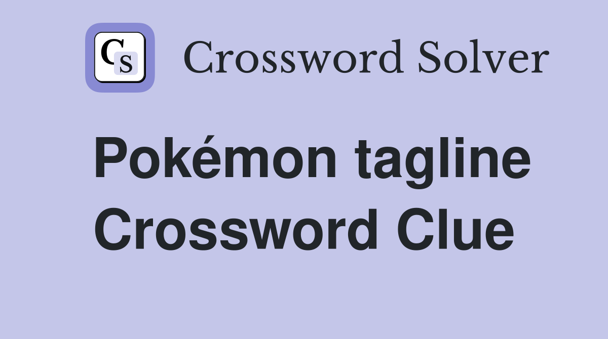 Pokémon tagline Crossword Clue Answers Crossword Solver